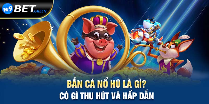 bắn cá nổ hũ là gì